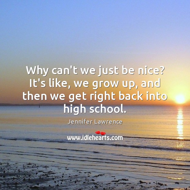 Why can’t we just be nice? It’s like, we grow up, and Jennifer Lawrence Picture Quote