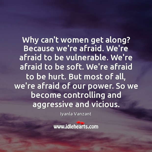 Why can’t women get along? Because we’re afraid. We’re afraid to be Iyanla Vanzant Picture Quote