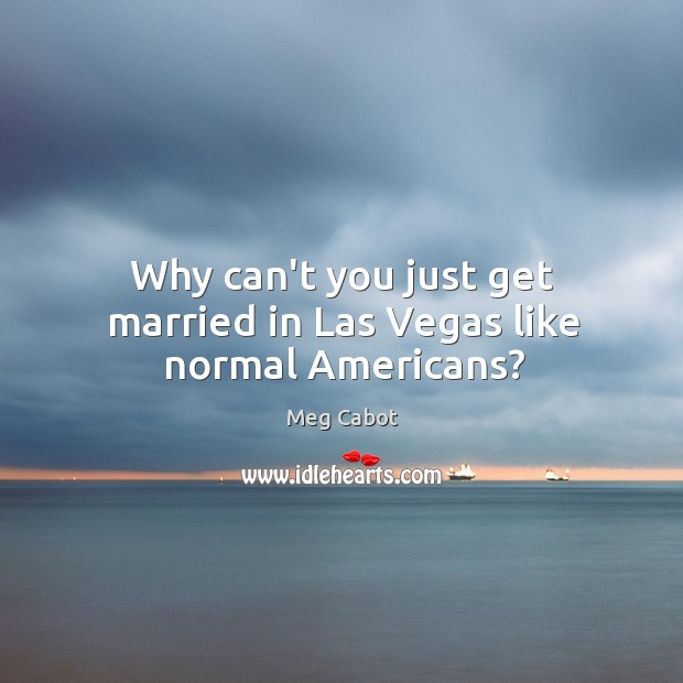 Why can’t you just get married in Las Vegas like normal Americans? Image