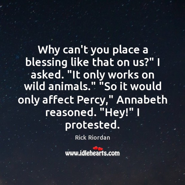 Why can’t you place a blessing like that on us?” I asked. “ Rick Riordan Picture Quote
