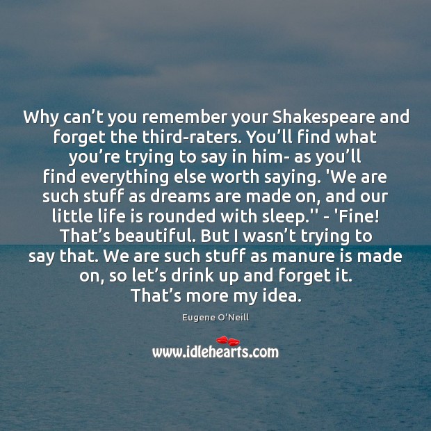 Why can’t you remember your Shakespeare and forget the third-raters. You’ Eugene O’Neill Picture Quote