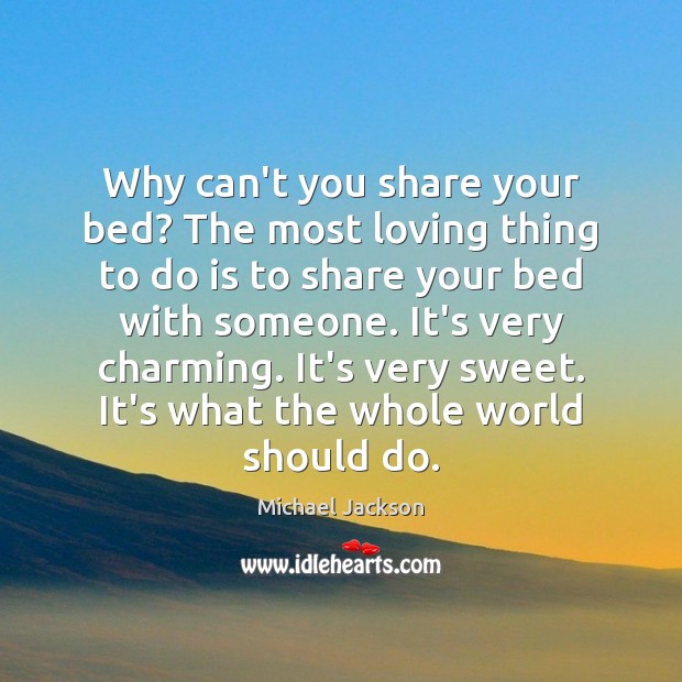 Why can’t you share your bed? The most loving thing to do Michael Jackson Picture Quote