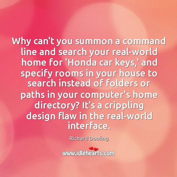 Why can’t you summon a command line and search your real-world home Richard Dooling Picture Quote