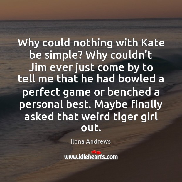 Why could nothing with Kate be simple? Why couldn’t Jim ever Ilona Andrews Picture Quote