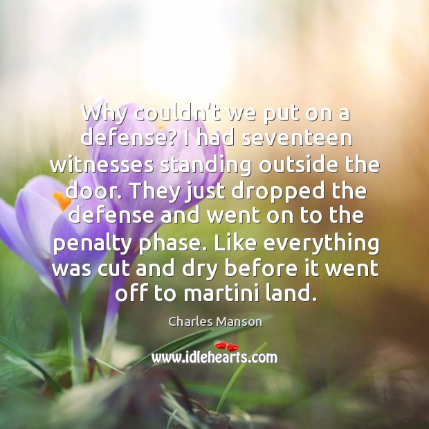 Why couldn’t we put on a defense? I had seventeen witnesses standing Charles Manson Picture Quote