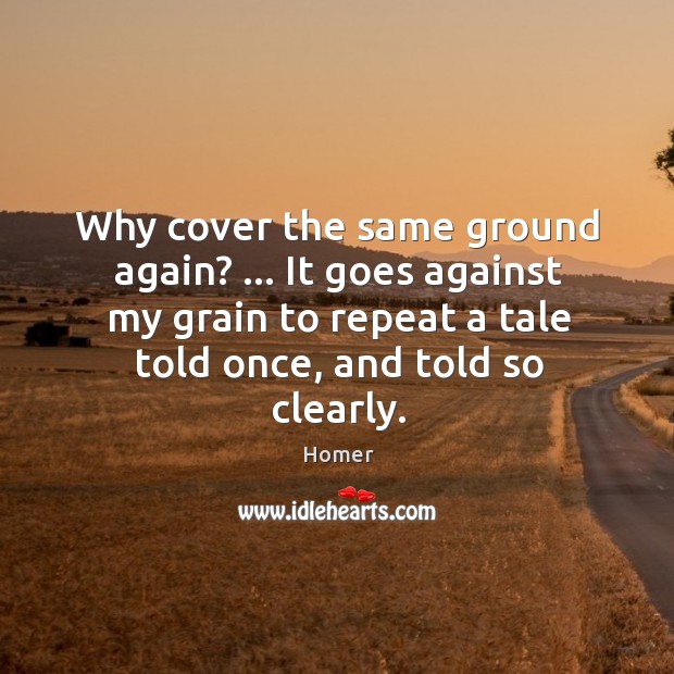 Why cover the same ground again? … It goes against my grain to Image