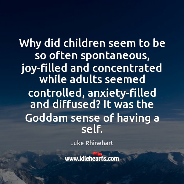 Why did children seem to be so often spontaneous, joy-filled and concentrated Luke Rhinehart Picture Quote
