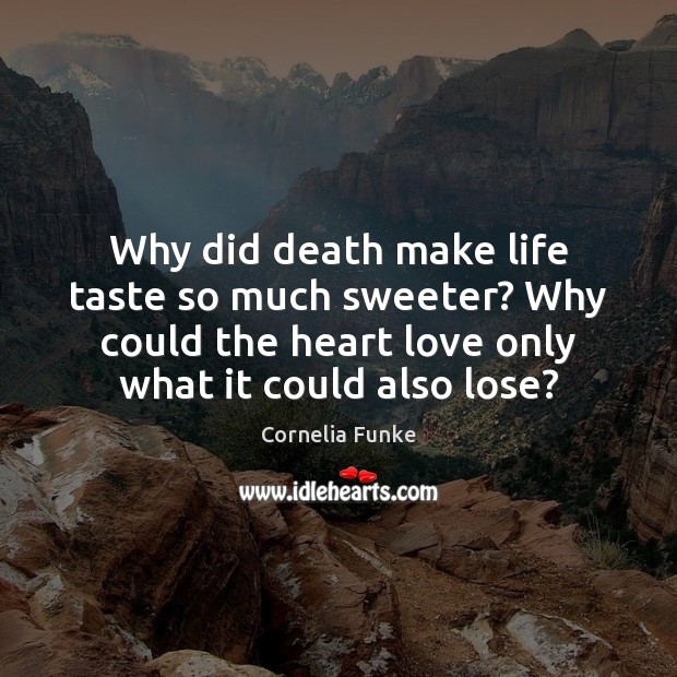Why did death make life taste so much sweeter? Why could the Image