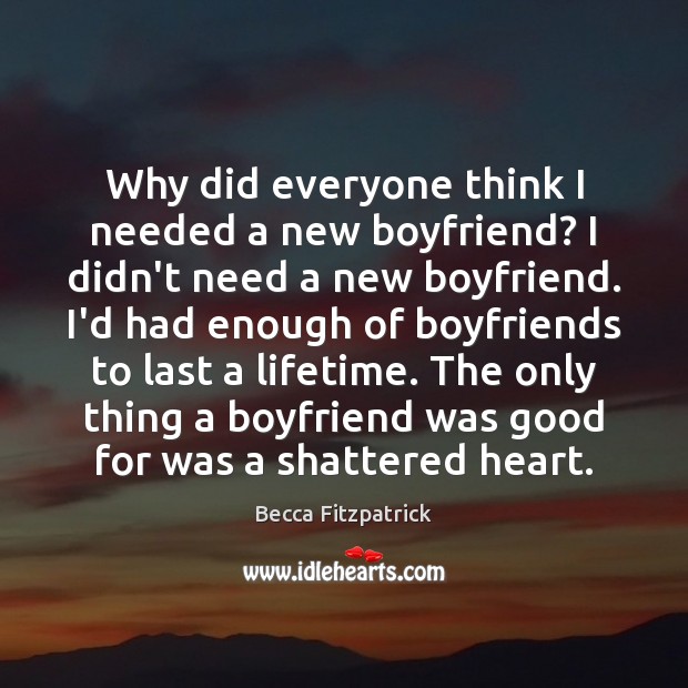 Why did everyone think I needed a new boyfriend? I didn’t need Becca Fitzpatrick Picture Quote