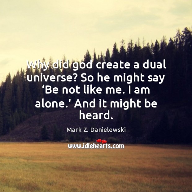 Why did God create a dual universe? So he might say ‘Be Mark Z. Danielewski Picture Quote