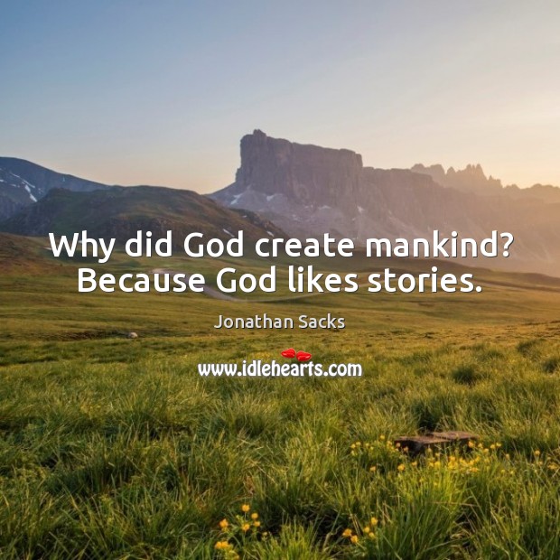 Why did God create mankind? Because God likes stories. Jonathan Sacks Picture Quote