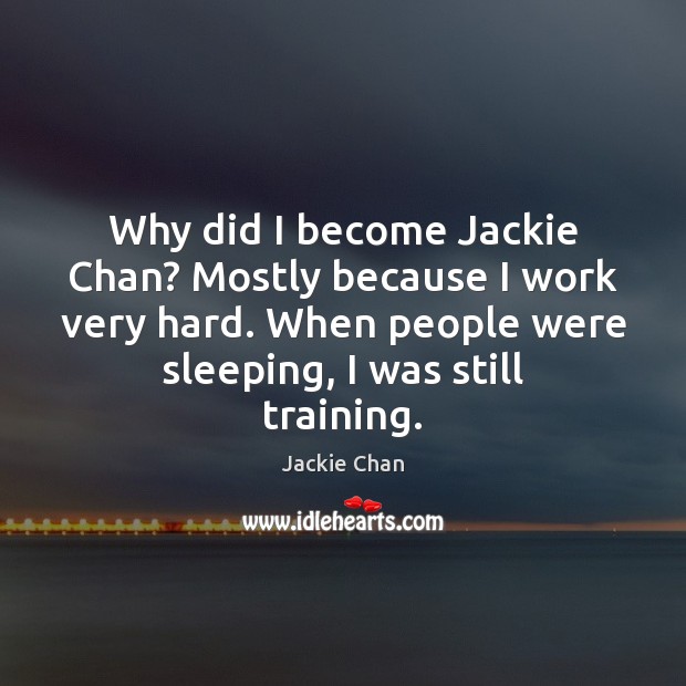 Why did I become Jackie Chan? Mostly because I work very hard. Jackie Chan Picture Quote