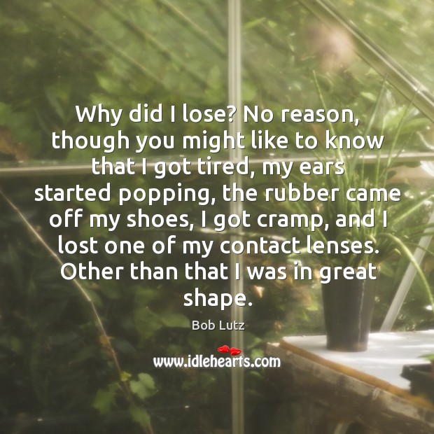 Why did I lose? No reason, though you might like to know Bob Lutz Picture Quote