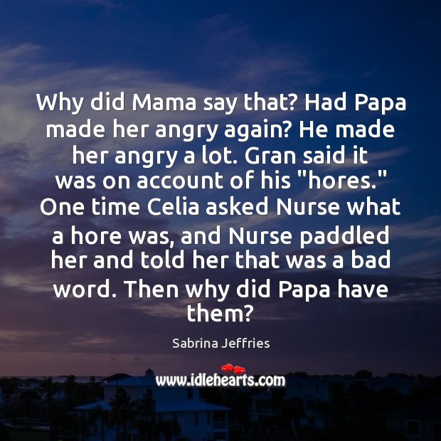 Why did Mama say that? Had Papa made her angry again? He Sabrina Jeffries Picture Quote