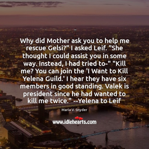 Why did Mother ask you to help me rescue Gelsi?” I asked Maria V. Snyder Picture Quote