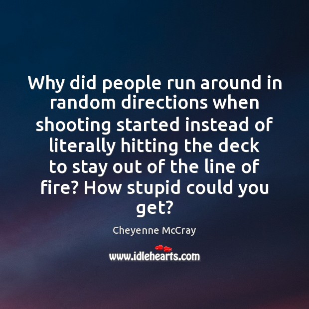 Why did people run around in random directions when shooting started instead Cheyenne McCray Picture Quote