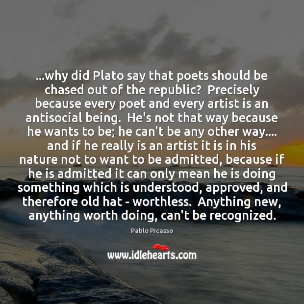 …why did Plato say that poets should be chased out of the Pablo Picasso Picture Quote