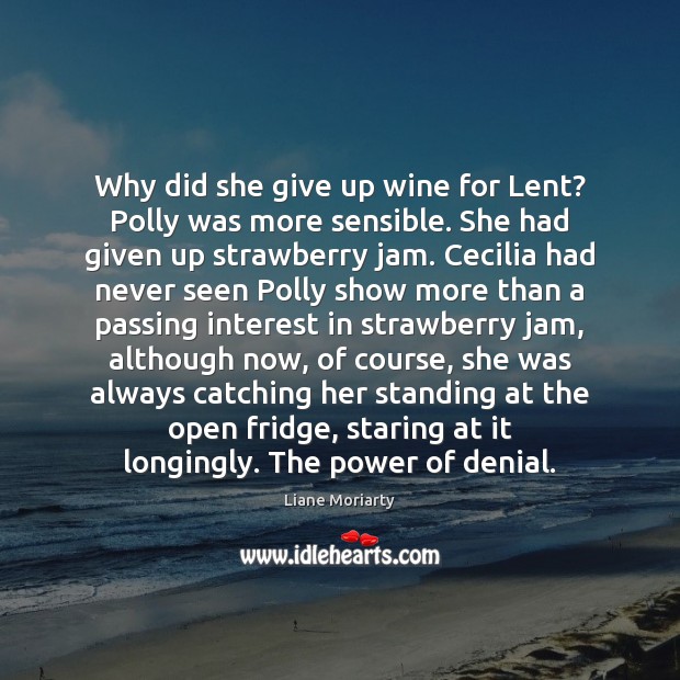 Why did she give up wine for Lent? Polly was more sensible. Liane Moriarty Picture Quote