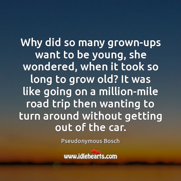 Why did so many grown-ups want to be young, she wondered, when Pseudonymous Bosch Picture Quote