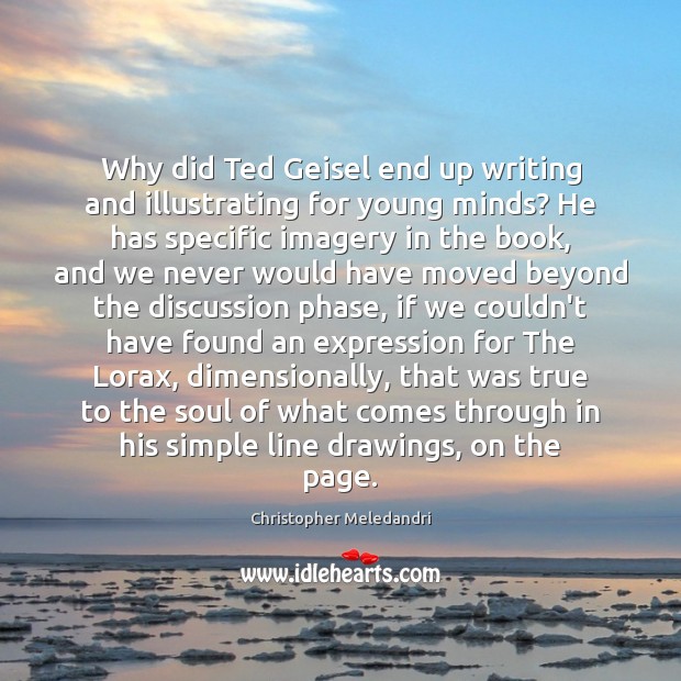 Why did Ted Geisel end up writing and illustrating for young minds? Christopher Meledandri Picture Quote