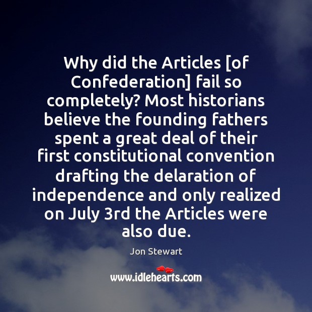Why did the Articles [of Confederation] fail so completely? Most historians believe Jon Stewart Picture Quote