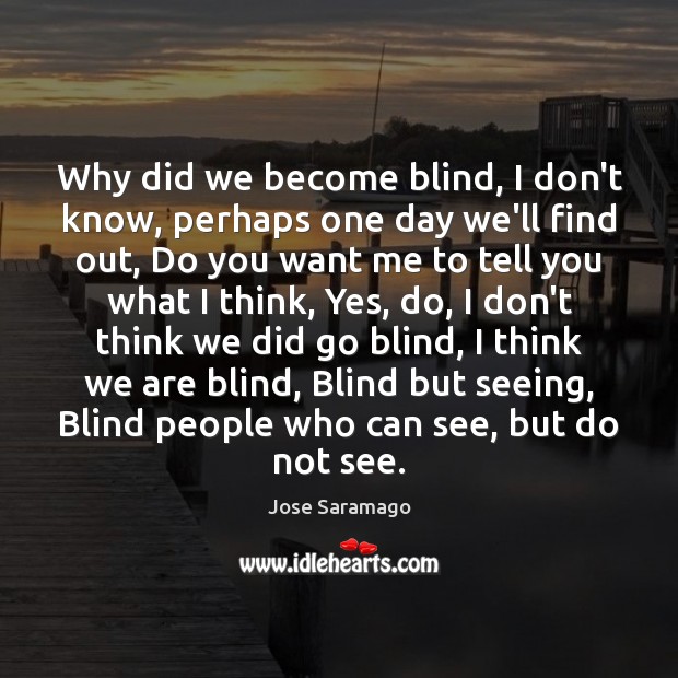 Why did we become blind, I don’t know, perhaps one day we’ll Image