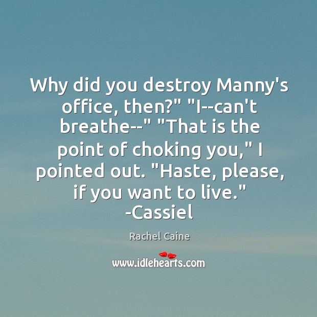 Why did you destroy Manny’s office, then?” “I–can’t breathe–” “That is the Image