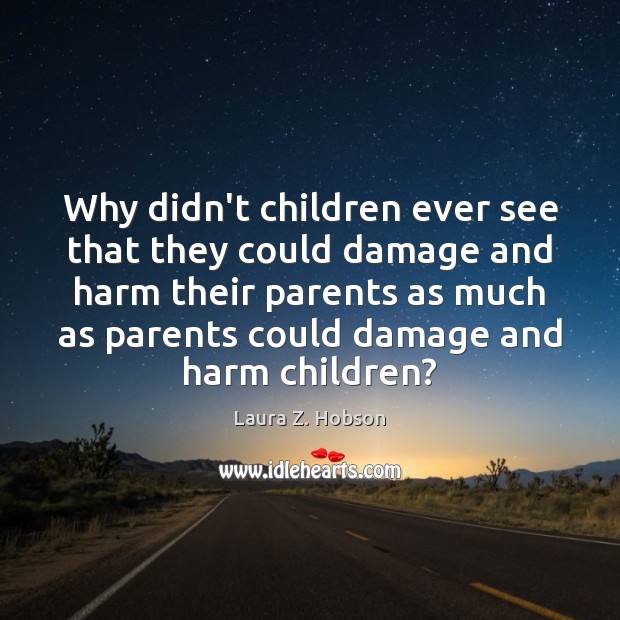 Why didn’t children ever see that they could damage and harm their Image