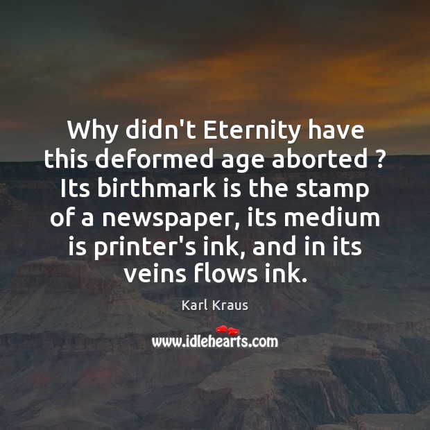 Why didn’t Eternity have this deformed age aborted ? Its birthmark is the Karl Kraus Picture Quote