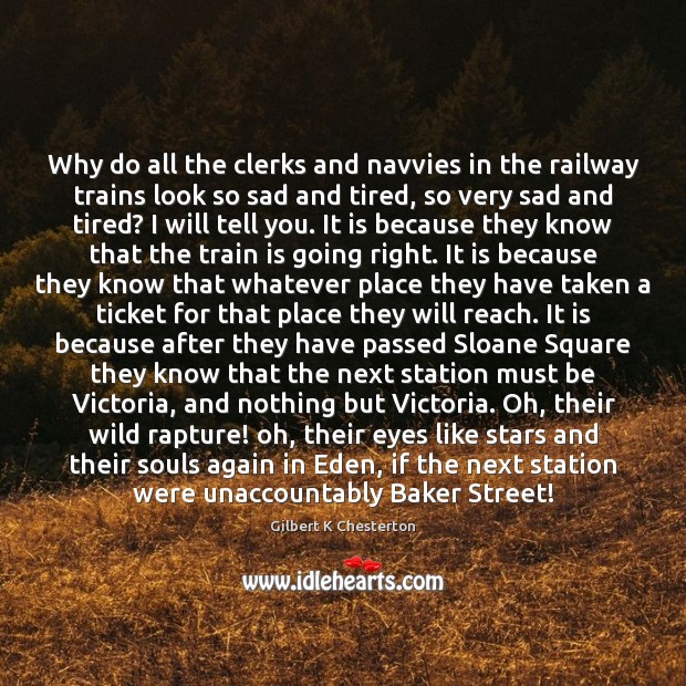 Why do all the clerks and navvies in the railway trains look Gilbert K Chesterton Picture Quote