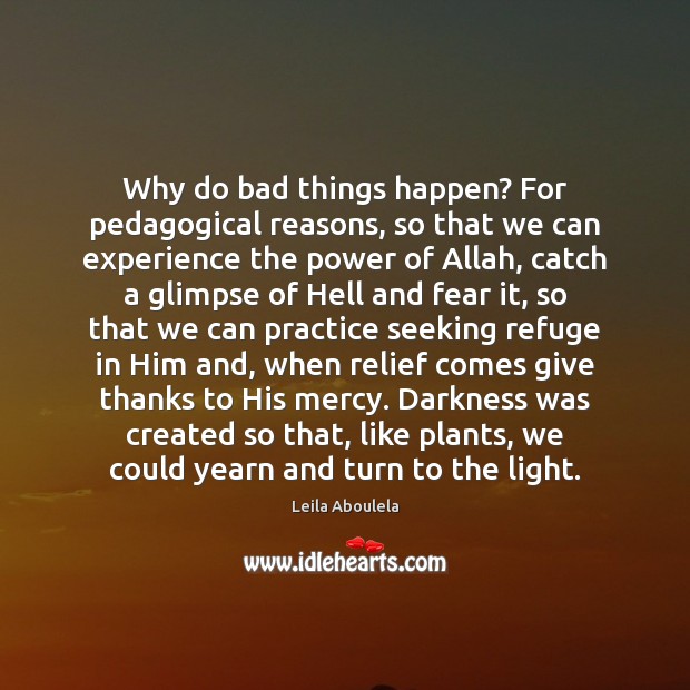 Why do bad things happen? For pedagogical reasons, so that we can Leila Aboulela Picture Quote