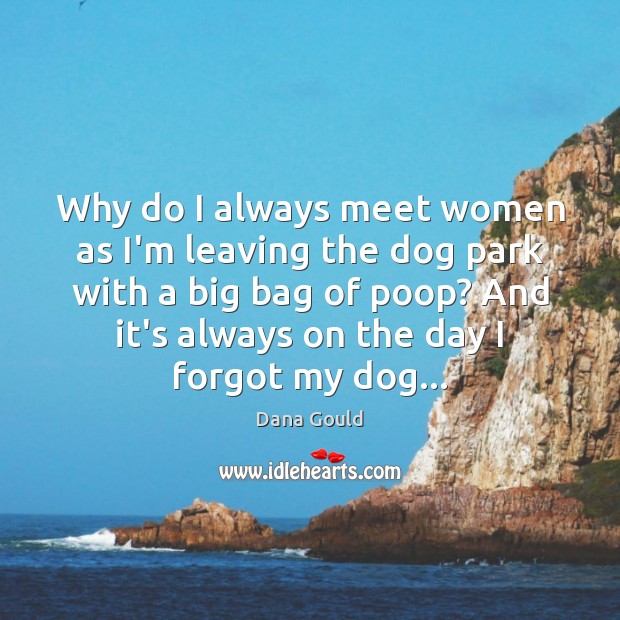 Why do I always meet women as I’m leaving the dog park Dana Gould Picture Quote
