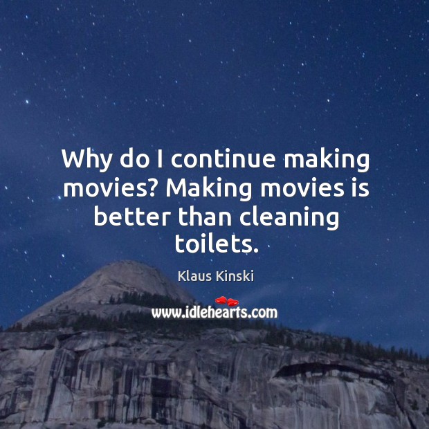 Why do I continue making movies? making movies is better than cleaning toilets. Movies Quotes Image
