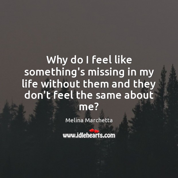 Why do I feel like something’s missing in my life without them Melina Marchetta Picture Quote
