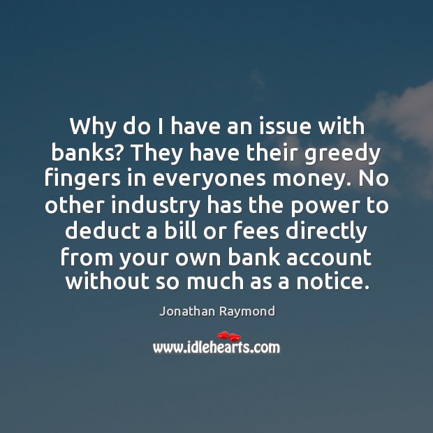 Why do I have an issue with banks? They have their greedy Image