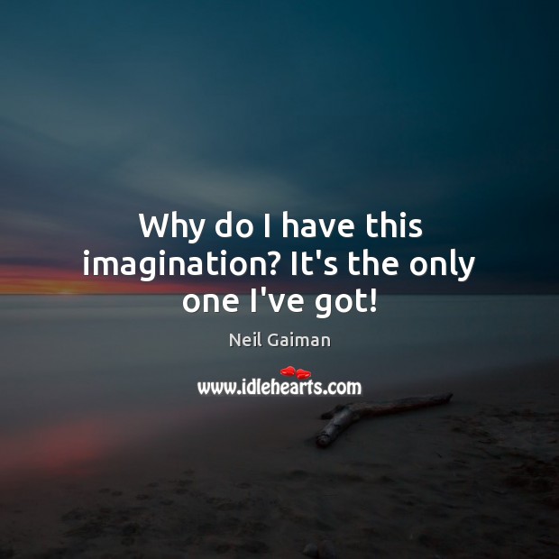 Why do I have this imagination? It’s the only one I’ve got! Image