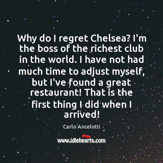 Why do I regret Chelsea? I’m the boss of the richest club Carlo Ancelotti Picture Quote