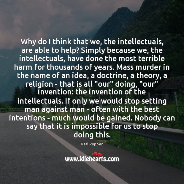 Why do I think that we, the intellectuals, are able to help? Karl Popper Picture Quote