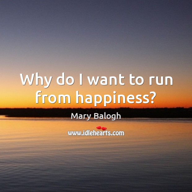 Why do I want to run from happiness? Mary Balogh Picture Quote