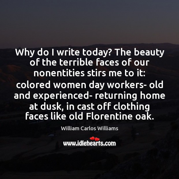 Why do I write today? The beauty of the terrible faces of William Carlos Williams Picture Quote