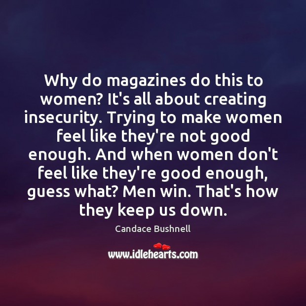 Why do magazines do this to women? It’s all about creating insecurity. Candace Bushnell Picture Quote