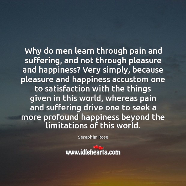 Why do men learn through pain and suffering, and not through pleasure Image