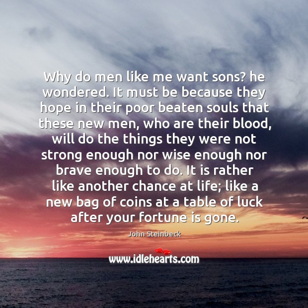 Why do men like me want sons? he wondered. It must be John Steinbeck Picture Quote