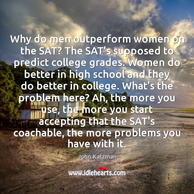 Why do men outperform women on the SAT? The SAT’s supposed to John Katzman Picture Quote