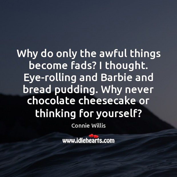 Why do only the awful things become fads? I thought. Eye-rolling and Connie Willis Picture Quote