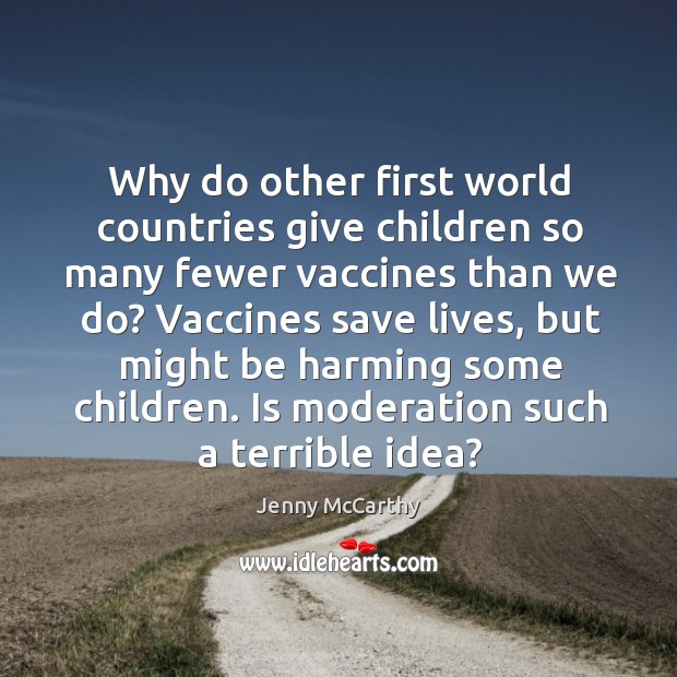 Why do other first world countries give children so many fewer vaccines than we do? vaccines save lives Jenny McCarthy Picture Quote