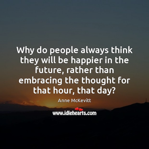 Why do people always think they will be happier in the future, Future Quotes Image