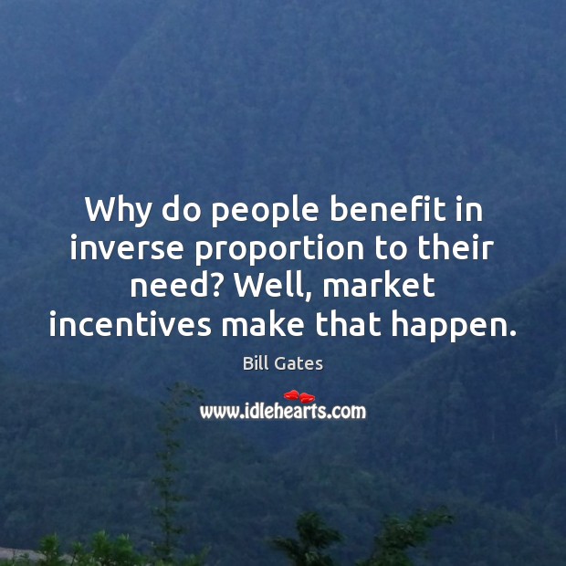 Why do people benefit in inverse proportion to their need? Well, market Image