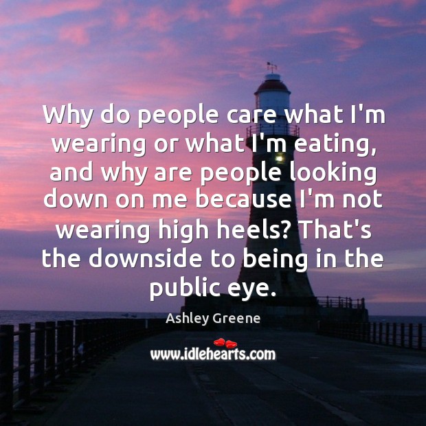 Why do people care what I’m wearing or what I’m eating, and Ashley Greene Picture Quote