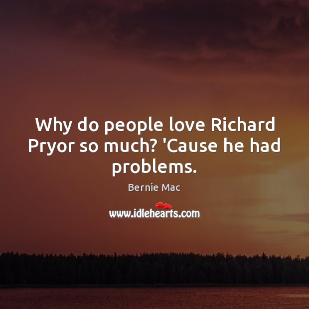 Why do people love Richard Pryor so much? ‘Cause he had problems. Image